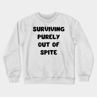 surviving purely out of spite Crewneck Sweatshirt